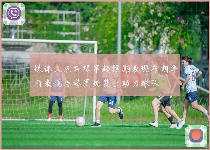 媒体人点评绿军超预期表现布朗华丽表现与塔图姆复出助力球队